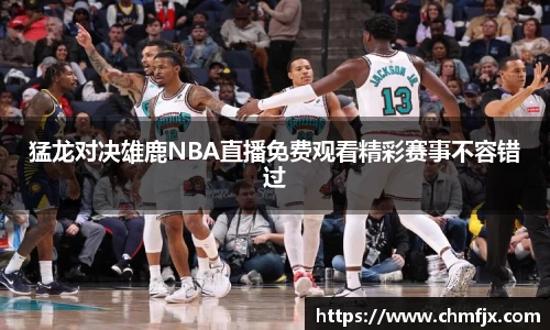 猛龙对决雄鹿NBA直播免费观看精彩赛事不容错过