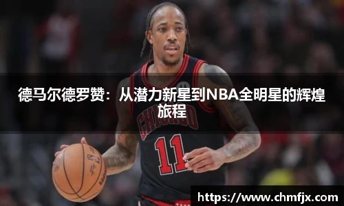 德马尔德罗赞：从潜力新星到NBA全明星的辉煌旅程