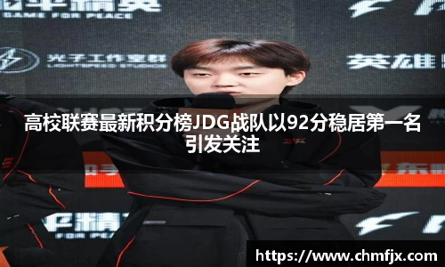 高校联赛最新积分榜JDG战队以92分稳居第一名引发关注