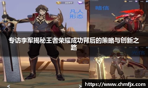 专访李军揭秘王者荣耀成功背后的策略与创新之路