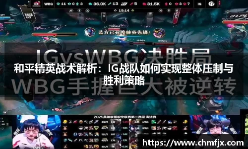 和平精英战术解析：IG战队如何实现整体压制与胜利策略