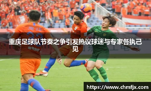重庆足球队节奏之争引发热议球迷与专家各执己见